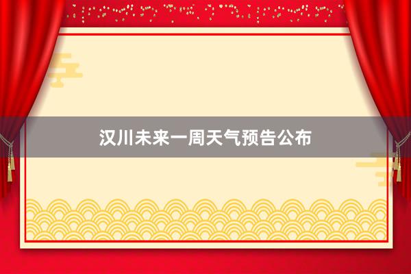 汉川未来一周天气预告公布