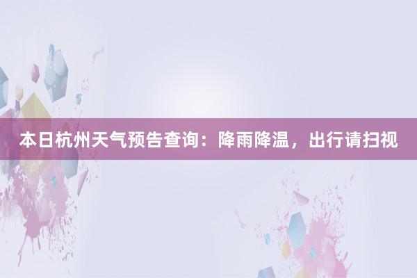 本日杭州天气预告查询：降雨降温，出行请扫视